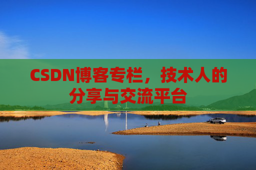 CSDN博客专栏,技术人的分享与交流平台
